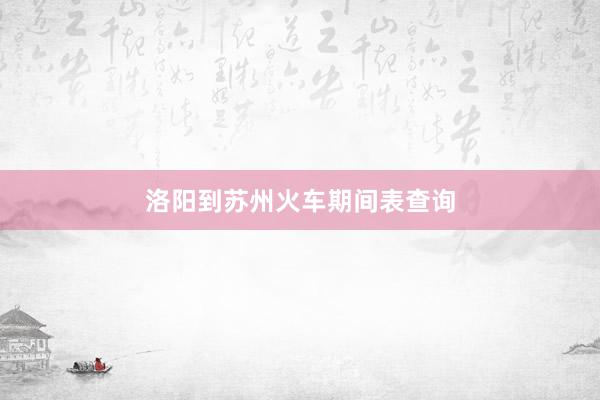 洛阳到苏州火车期间表查询